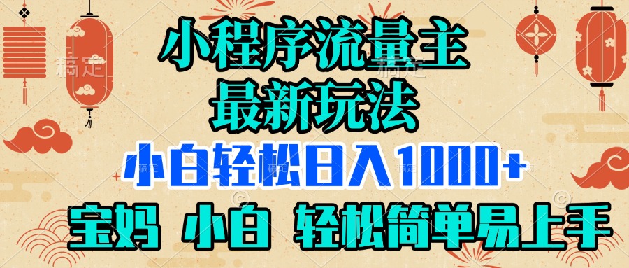 小程序流量主最新玩法，小白轻松日入1000+，宝妈 小白轻松简单易上手四海领钱-网创-知识付费-网创项目资源站-副业项目-创业项目-搞钱项目四海领钱