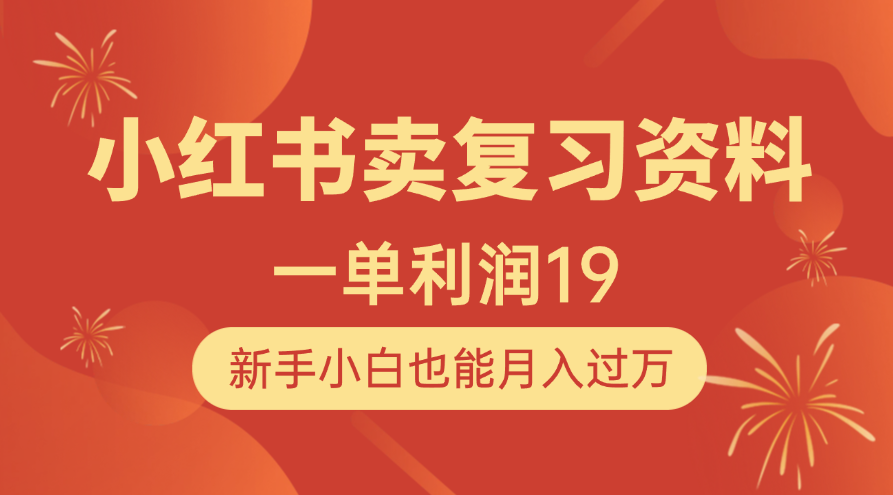 小红书卖复习资料，1单利润19，新手小白也能月入过万四海领钱-网创-知识付费-网创项目资源站-副业项目-创业项目-搞钱项目四海领钱