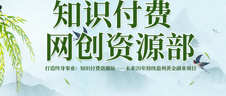 打造终身事业：知识付费资源站——未来20年持续盈利的黄金项目四海领钱-网创-知识付费-网创项目资源站-副业项目-创业项目-搞钱项目四海领钱