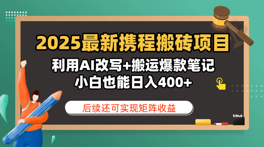 2025最新携程搬砖项目，利用AI改写+搬运爆款笔记，小白也能日入400+，后续还可实现矩阵收益四海领钱-网创-知识付费-网创项目资源站-副业项目-创业项目-搞钱项目四海领钱