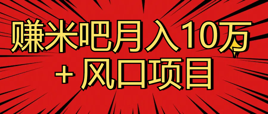 月入10万＋赚米吧项目库风口项目知识付费，附赠引流教程，引爆你的流量四海领钱-网创-知识付费-网创项目资源站-副业项目-创业项目-搞钱项目四海领钱
