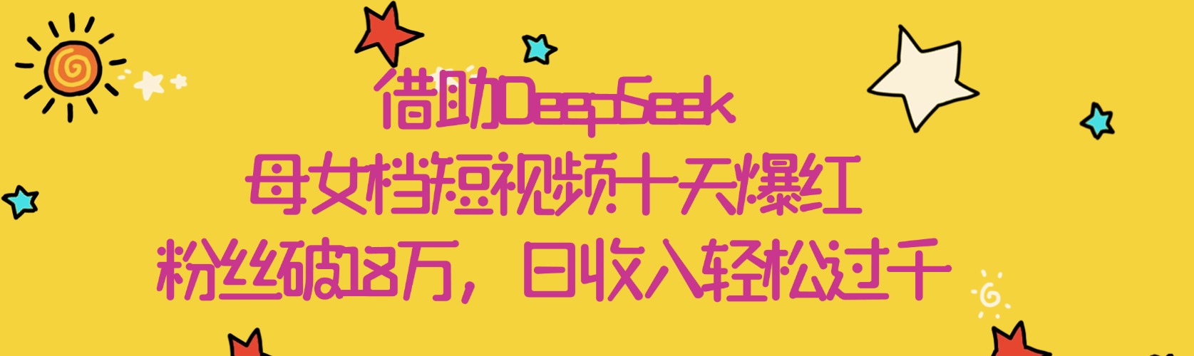 借助DeepSeek，母女档短视频十天爆红，粉丝破18万，日收入轻松过千四海领钱-网创-知识付费-网创项目资源站-副业项目-创业项目-搞钱项目四海领钱