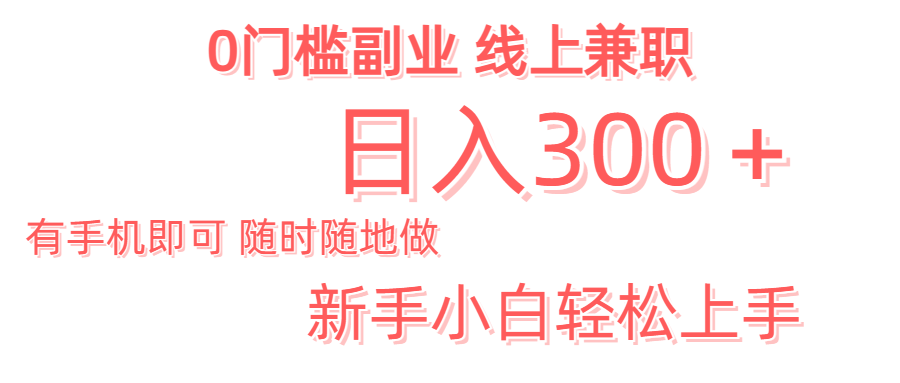 日入300＋0门槛副业 有手机即可 随时随地做 新手小白轻松上手四海领钱-网创-知识付费-网创项目资源站-副业项目-创业项目-搞钱项目四海领钱