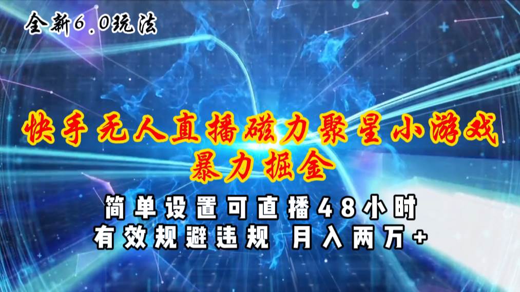 （11225期）全新6.0快手无人直播，磁力聚星小游戏暴力项目，简单设置，直播48小时…四海领钱-网创-知识付费-网创项目资源站-副业项目-创业项目-搞钱项目四海领钱