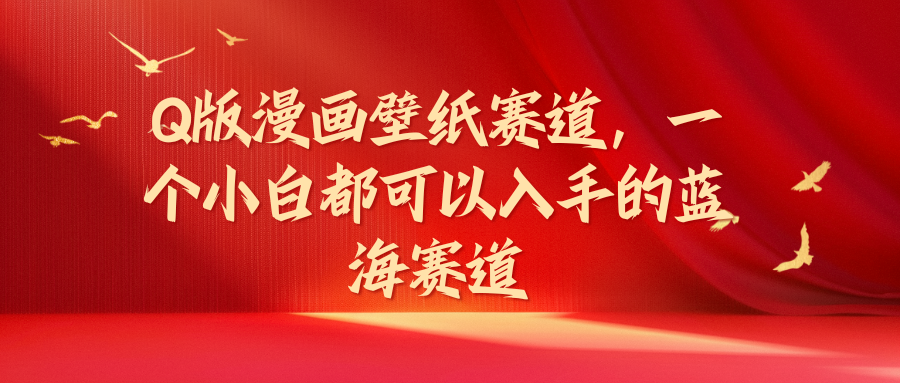 图片[1]四海领钱-网创-知识付费-网创项目资源站-副业项目-创业项目-搞钱项目Q版漫画壁纸赛道，一个小白都可以入手的蓝海赛道四海领钱-网创-知识付费-网创项目资源站-副业项目-创业项目-搞钱项目四海领钱