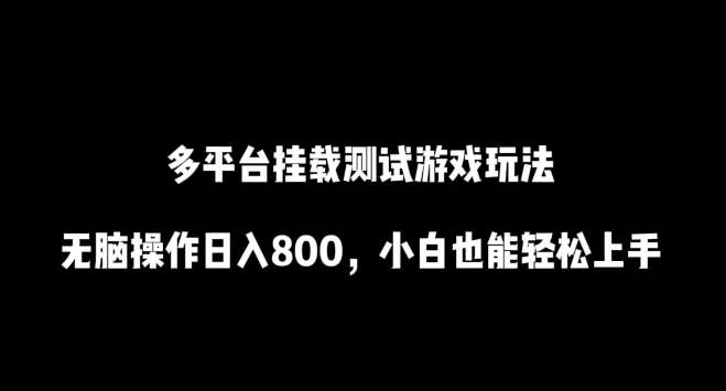 多平台挂载测试游戏玩法，无脑操作日入800，小白也能轻松上手【揭秘】四海领钱-网创-知识付费-网创项目资源站-副业项目-创业项目-搞钱项目四海领钱