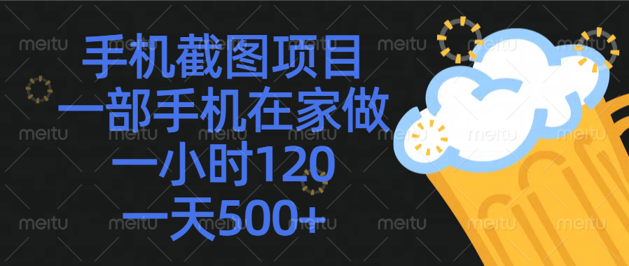手机截图项目，一部手机在家做，一小时120，一天500+四海领钱-网创-知识付费-网创项目资源站-副业项目-创业项目-搞钱项目四海领钱
