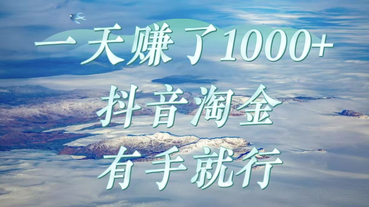 一天赚了1000+，抖音淘金计划，有手就行四海领钱-网创-知识付费-网创项目资源站-副业项目-创业项目-搞钱项目四海领钱