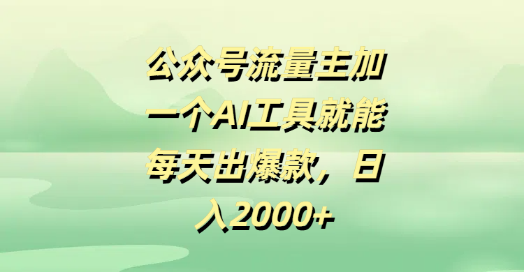 公众号流量主加一个AI工具就能每天出爆款，日入2000+四海领钱-网创-知识付费-网创项目资源站-副业项目-创业项目-搞钱项目四海领钱
