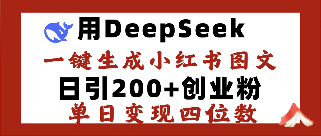 DeepSeek一键生成小红书图文，日引200+创业粉，单日变现四位数四海领钱-网创-知识付费-网创项目资源站-副业项目-创业项目-搞钱项目四海领钱