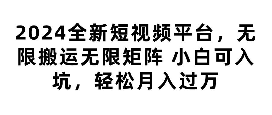 图片[1]四海领钱-网创-知识付费-网创项目资源站-副业项目-创业项目-搞钱项目2024全新短视频平台，无限搬运无限矩阵，小白可入坑，轻松月入过万四海领钱-网创-知识付费-网创项目资源站-副业项目-创业项目-搞钱项目四海领钱
