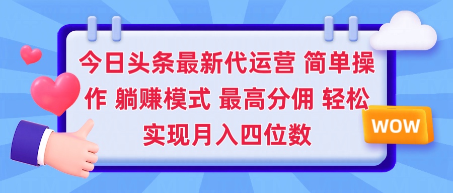 2025今日头条代运营懒人玩法 简单操作 躺赚模式 最高分佣 轻松月入四位数四海领钱-网创-知识付费-网创项目资源站-副业项目-创业项目-搞钱项目四海领钱