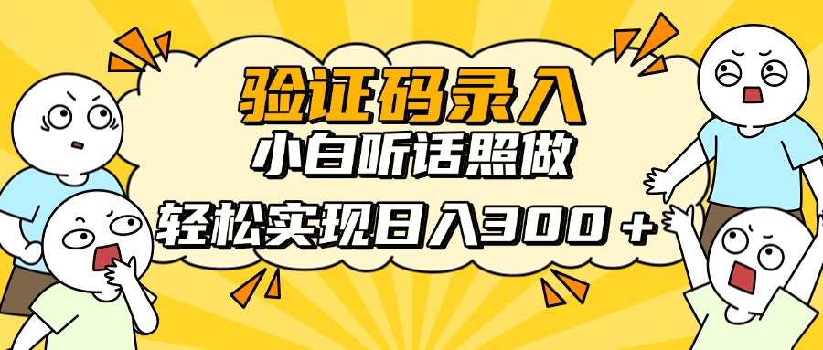 验证码录入，小白听话照做，轻松实现日入300＋四海领钱-网创-知识付费-网创项目资源站-副业项目-创业项目-搞钱项目四海领钱