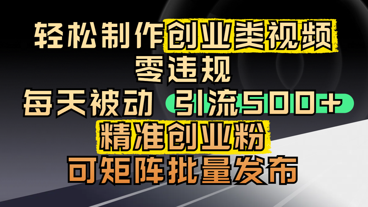 轻松制作创业类视频，零违规，每天被动引流 500 + 精准创业粉，可矩阵批量发布四海领钱-网创-知识付费-网创项目资源站-副业项目-创业项目-搞钱项目四海领钱