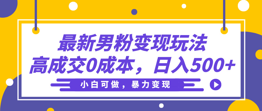 最新男粉变现玩法，高成交0成本，小白可做，轻松日入500+四海领钱-网创-知识付费-网创项目资源站-副业项目-创业项目-搞钱项目四海领钱