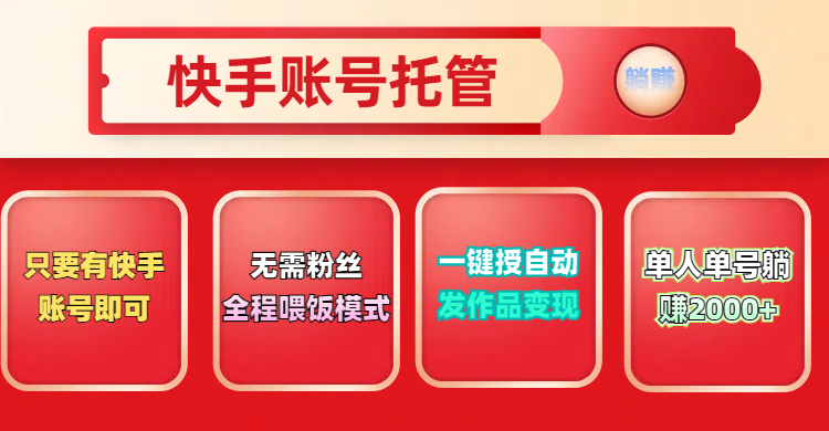 快手号托管计划，无需粉丝，只要有快手账号即可，一键授权平台，自动发作品变现，单人单号2000+，实现真实意义上的躺赚四海领钱-网创-知识付费-网创项目资源站-副业项目-创业项目-搞钱项目四海领钱