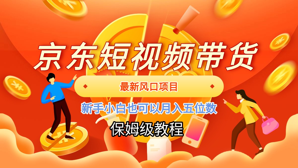 京东短视频带货，最新风口项目，新手小白也可以月入五位数四海领钱-网创-知识付费-网创项目资源站-副业项目-创业项目-搞钱项目四海领钱