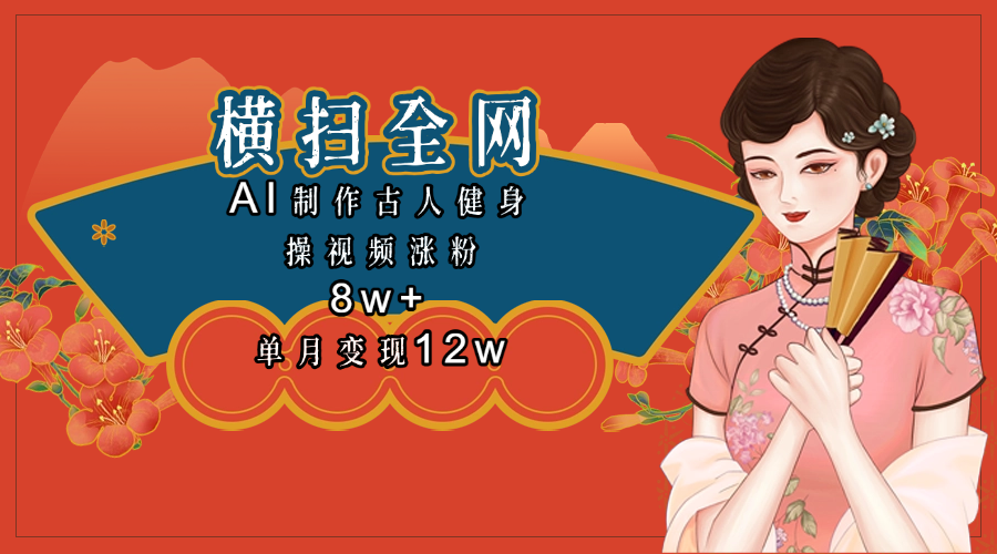 全网都在疯传的古人健身操视频 单月变现12w+四海领钱-网创-知识付费-网创项目资源站-副业项目-创业项目-搞钱项目四海领钱