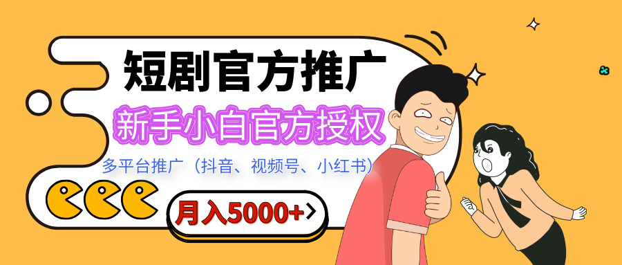 短剧推广，月入5000+，新手小白，官方投权多平台推广(抖音、视频号、小红书)四海领钱-网创-知识付费-网创项目资源站-副业项目-创业项目-搞钱项目四海领钱