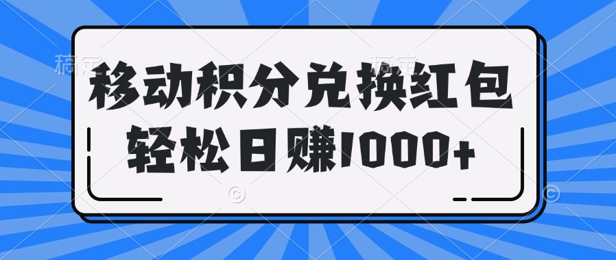 移动积分兑换红包轻松日赚1000+四海领钱-网创-知识付费-网创项目资源站-副业项目-创业项目-搞钱项目四海领钱